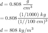 d=0.808\ \dfrac{g}{cm^3}\\\\=0.808 \dfrac{(1/1000)\ kg}{(1//100\ cm)^3}\\\\d=808\ kg/m^3