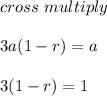 cross \ multiply\\\\3a(1-r) = a\\\\3(1-r) = 1\\