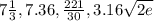 7\frac{1}{3} , 7.36 , \frac{221}{30} , 3.16\sqrt{2e}