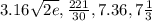 3.16\sqrt{2e},  \frac{221}{30} , 7.36 , 7\frac{1}{3}