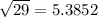 \sqrt{29}=5.3852