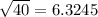 \sqrt{40}=6.3245