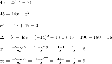 45=x(14-x)\\ \\45=14x-x^2\\ \\x^2-14x+45=0\\ \\\Delta = b^{2}-4ac =  (-14)^{2}-4*1* 45=196-180=16 \\ \\x_{1}=\frac{-b-\sqrt{\Delta }}{2a} =\frac{14- \sqrt{16}}{2}=\frac{14-4}{2}= \frac{12}{2}=6\\ \\x_{2}=\frac{-b+\sqrt{\Delta }}{2a} =\frac{14+\sqrt{16}}{2}=\frac{14+4}{2}= \frac{18}{2}=9