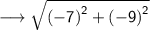 \longrightarrow{ \sf{ \sqrt{ {( - 7)}^{2} +  {( - 9)}^{2}  } }}