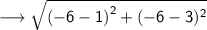 \longrightarrow{ \sf{ \sqrt{ {( - 6 - 1)}^{2} +  {( - 6 - 3)^{2}  } }}}