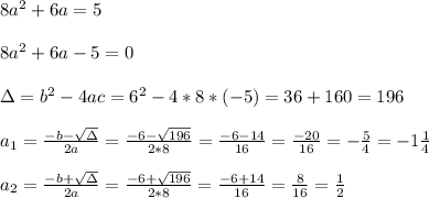 8a^2 + 6a = 5 \\ \\8a^2 + 6a -5 =0\\ \\\Delta = b^{2}-4ac = 6^{2}-4*8* (-5)=36 +160=196\\ \\a_{1}=\frac{-b-\sqrt{\Delta }}{2a} =\frac{-6- \sqrt{196}}{2*8}=\frac{-6- 14}{16}= \frac{-20}{16}=- \frac{5}{4}=-1\frac{1}{4}\\ \\a_{2}=\frac{-b+\sqrt{\Delta }}{2a} =\frac{-6+\sqrt{196}}{2*8}=\frac{-6+14}{16}= \frac{8}{16}= \frac{1}{2}