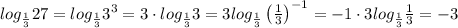 log_\frac{1}{3}27=log_\frac{1}{3}3^3=3\cdot log_\frac{1}{3}3=3log_\frac{1}{3}\left(\frac{1}{3}\right)^{-1}=-1\cdot3log_\frac{1}{3}\frac{1}{3}=-3