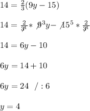 14=\frac{2 }{3}(9y-15)\\ \\14=\frac{2 }{\not3^{1}}*\not9^3y-\not15^5*\frac{2 }{\not3^1}\\ \\14=6y-10\\ \\6y=14+10\\ \\6y=24\ \ /:6\\ \\y=4
