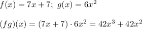 f(x)=7x+7;\ g(x)=6x^2\\\\(fg)(x)=(7x+7)\cdot6x^2=42x^3+42x^2