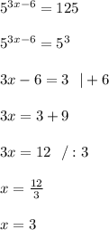 5 ^{3x-6} =125 \\ \\ 5 ^{3x-6} =5^3 \\ \\3x-6 =3 \ \ |+6 \\ \\3x=3+9 \\ \\3x=12 \ \ /:3 \\ \\x=\frac{12}{3} \\ \\x= 3