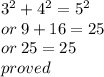 3^{2} + 4^{2}  =   {5}^{2} \\ or \: 9 + 16 = 25 \\or \:  25 = 25 \\ proved
