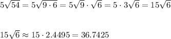 5\sqrt{54}=5\sqrt{9\cdot6}=5\sqrt9\cdot\sqrt6=5\cdot3\sqrt6=15\sqrt6\\\\\\15\sqrt6\approx15\cdot2.4495=36.7425