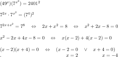 (49^x)(7^{x^2})=2401^2\\ \\7^{2x} \cdot7^{x^2}=(7^4)^2\\ \\7^{2x+x^2}=7^8\ \ \ \Leftrightarrow\ \ \ 2x+x^2=8\ \ \ \Leftrightarrow\ \ \ x^2+2x-8=0\\ \\x^2-2x+4x-8=0\ \ \ \Leftrightarrow\ \ \ x(x-2)+4(x-2)=0\\ \\(x-2)(x+4)=0\ \ \ \Leftrightarrow\ \ \ ( x-2=0\ \ \ \vee\ \ \ x+4=0)\\.\ \ \ \ \ \ \ \ \ \ \ \ \ \ \ \ \ \ \ \ \ \ \ \ \ \ \ \ \ \ \ \ \ \ \ \ \ \ \ \  x=2\ \ \ \ \ \ \ \ \ \ \ \ \ \ \ x=-4