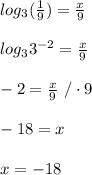 log_3( \frac{1}{9} )= \frac{x}{9} \\\\log_33^{-2}= \frac{x}{9} \\\\-2=\frac{x}{9} \ /\cdot9\\\\-18=x\\\\x=-18