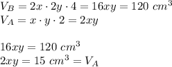 V_B=2x\cdot2y\cdot4=16xy=120\ cm^3\\&#10;V_A=x\cdot y\cdot2=2xy\\\\&#10;16xy=120\ cm^3\\&#10;2xy=15\ cm^3=V_A
