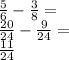 \frac{5}{6}-\frac{3}{8}=\\&#10;\frac{20}{24}-\frac{9}{24}=\\&#10;\frac{11}{24}