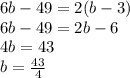 6b - 49 =2(b - 3)\\&#10;6b-49=2b-6\\&#10;4b=43\\&#10;b=\frac{43}{4}