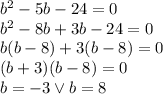 b^2-5b-24=0\\&#10;b^2-8b+3b-24=0\\&#10;b(b-8)+3(b-8)=0\\&#10;(b+3)(b-8)=0\\&#10;b=-3 \vee b=8