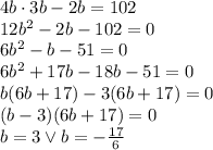 4b\cdot3b-2b=102\\&#10;12b^2-2b-102=0\\&#10;6b^2-b-51=0\\&#10;6b^2+17b-18b-51=0\\&#10;b(6b+17)-3(6b+17)=0\\&#10;(b-3)(6b+17)=0\\\&#10;b=3 \vee b=-\frac{17}{6}