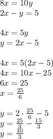 8x=10y\\&#10;2x-y=5\\\\&#10;4x=5y\\&#10;y=2x-5\\\\&#10;4x=5(2x-5)\\&#10;4x=10x-25\\&#10;6x=25\\&#10;x=\frac{25}{6}\\\\&#10;y=2\cdot\frac{25}{6}-5\\&#10;y=\frac{25}{3}-\frac{15}{3}\\&#10;y=\frac{10}{3}&#10;&#10;