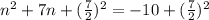 n^2+7n+(\frac{7}{2})^2=-10+(\frac{7}{2})^2