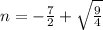 n=-\frac{7}{2}+\sqrt{\frac{9}{4}}