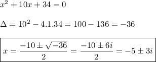 x^{2} +10x+34=0\\&#10;\\&#10;\Delta=10^2-4.1.34=100-136=-36\\&#10;\\&#10;\boxed{x=\frac{-10\pm\sqrt{-36}}{2}=\frac{-10 \pm6i}{2}=-5\pm3i}