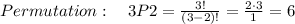 Permutation:\ \ \ 3P2= \frac{3!}{(3-2)!} = \frac{2\cdot3}{1} =6