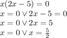 x(2x- 5)=0 \\x=0 \vee 2x-5=0\\&#10;x=0 \vee 2x=5\\&#10;x=0 \vee x=\frac{5}{2}