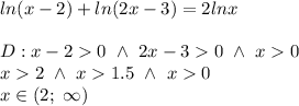 ln(x-2)+ln(2x-3)=2lnx\\\\D:x-2  0\ \wedge\ 2x-3  0\ \wedge\ x  0\\x  2\ \wedge\ x  1.5\ \wedge\ x  0\\x\in(2;\ \infty)