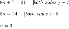 8n+7=31\ \ \ \ |both\ sides\ /-7\\\\8n=24\ \ \ \ |both\ sides\ /:8\\\\\underline{\underline{n=3}}