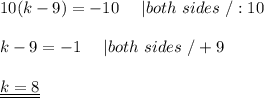 10(k-9)=-10\ \ \ \ |both\ sides\ /:10\\\\k-9=-1\ \ \ \ |both\ sides\ /+9\\\\\underline{\underline{k=8}}