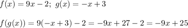 f(x)=9x-2;\ g(x)=-x+3\\\\f(g(x))=9(-x+3)-2=-9x+27-2=-9x+25