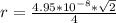 r =  \frac{4.95 *10^{-8}  *  \sqrt{2}  }{4}