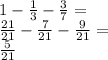 1-\frac{1}{3}-\frac{3}{7}=\\&#10;\frac{21}{21}-\frac{7}{21}-\frac{9}{21}=\\&#10;\frac{5}{21}