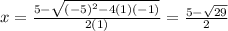 x = \frac{5-\sqrt{(-5)^2-4(1)(-1)}}{2(1)}  = \frac{5-\sqrt{29}}{2}