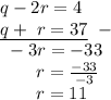 q - 2r = 4\\\underline{q+~r= 37}~-\\~~-3r = -33\\~~~~~~~r =  \frac{-33}{-3}\\~~~~~~~r =  11