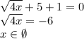 \sqrt{4x}+5+1=0\\&#10;\sqrt{4x}=-6\\&#10;x\in \emptyset
