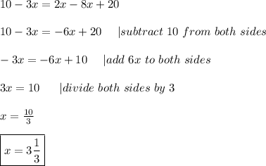 10-3x=2x-8x+20\\\\10-3x=-6x+20\ \ \ \ |subtract\ 10\ from\ both\ sides\\\\-3x=-6x+10\ \ \ \ |add\ 6x\ to\ both\ sides\\\\3x=10\ \ \ \ \ |divide\ both\ sides\ by\ 3\\\\x=\frac{10}{3}\\\\\boxed{x=3\frac{1}{3}}