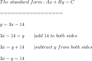The\ standard\ form:Ax+By=C\\\\=================\\\\y=3x-14\\\\3x-14=y\ \ \ \ \ \ |add\ 14\ to\ both\ sides\\\\3x=y+14\ \ \ \ \ \ |subtract\ y\ from\ both\ sides\\\\3x-y=14