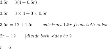 3.5r=3(4+0.5r)\\\\3.5r=3\times4+3\times0.5r\\\\3.5r=12+1.5r\ \ \ \ \ |substract\ 1.5r\ from\ both\ sides\\\\2r=12\ \ \ \ \ \ |divide\ both\ sides\ by\ 2\\\\r=6