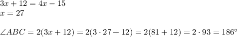 3x+12=4x-15\\&#10;x=27\\\\&#10;\angle ABC=2(3x+12)=2(3\cdot27+12)=2(81+12)=2\cdot93=186^{\circ}