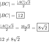 |BC|=\frac{|AC|\sqrt3}{2}\\\\|BC|=\fbox{12}\\\\\frac{|AC|\sqrt3}{2}=\frac{16\sqrt3}{2}=\boxed{8\sqrt2}\\\\12\neq8\sqrt2
