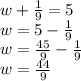 w+\frac{1}{9}=5\\&#10;w=5-\frac{1}{9}\\w=\frac{45}{9}-\frac{1}{9}\\&#10;w=\frac{44}{9}&#10;