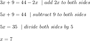 3x+9=44-2x\ \ | \ add\ 2x\ to\ both\ sides \\\\5x+9=44\ \ |\ subtract\ 9\ to\ both\ sides \\\\5x=35 \ \ | \ divide \ both \ sides\ by\ 5 \\\\x=7