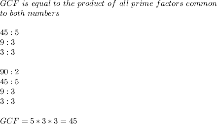 GCF\ is\ equal\ to\ the\ product\ of\ all\ prime\ factors\ common\\ to\ both\ numbers\\\\ 45:5\\9:3\\3:3\\\\ 90:2\\45:5\\9:3\\3:3\\\\GCF=5*3*3=45