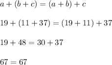 a + (b + c) = (a + b) + c \\ \\ 19+(11+37) =(19+11)+37 \\\\19+48=30+37\\\\67=67