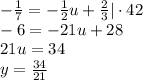 -\frac{1}{7}=-\frac{1}{2}u+\frac{2}{3}|\cdot42\\&#10;-6=-21u+28\\&#10;21u=34\\&#10;y=\frac{34}{21}&#10;