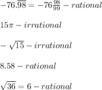 -76.\overline{98}=-76\frac{98}{99}-rational\\\\15\pi-irrational\\\\-\sqrt{15}-irrational\\\\8.58-rational\\\\\sqrt{36}=6-rational