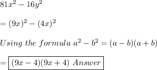 81x^2-16y^2\\\\= (9x)^{2} -  (4x)^{2}\\\\Using\ the\ formula\  a^{2} - b^{2} = (a-b )(a+b)  \\\\=\boxed{(9x - 4) ( 9x + 4)\ Answer}
